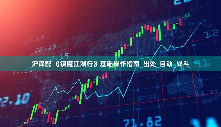 沪深配 《镇魔江湖行》基础操作指南_出处_自动_战斗