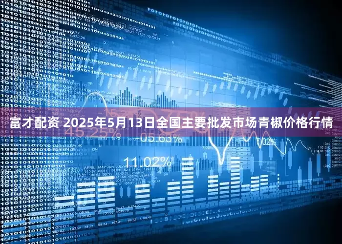 富才配资 2025年5月13日全国主要批发市场青椒价格行情