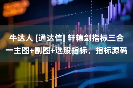 牛达人 [通达信] 轩辕剑指标三合一主图+副图+选股指标，指标源码