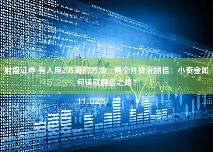 财盛证券 有人用2万哥的方法，两个月资金翻倍：小资金如何铸就翻倍之路？