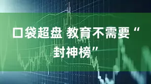口袋超盘 教育不需要“封神榜”